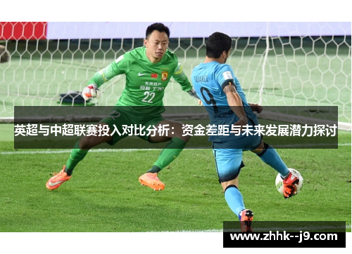 英超与中超联赛投入对比分析：资金差距与未来发展潜力探讨