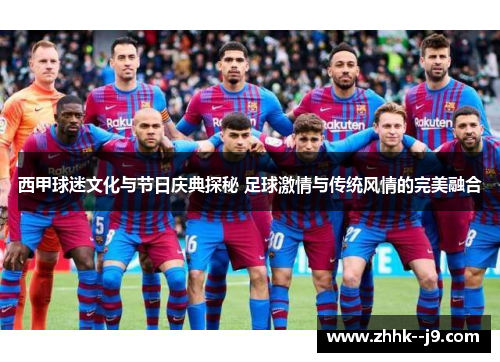 西甲球迷文化与节日庆典探秘 足球激情与传统风情的完美融合