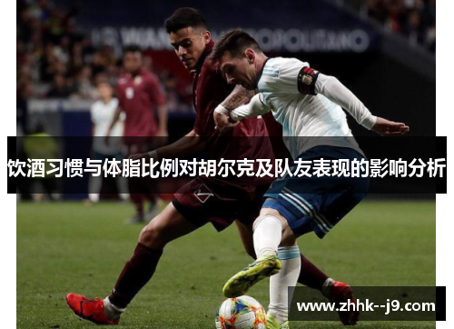 饮酒习惯与体脂比例对胡尔克及队友表现的影响分析