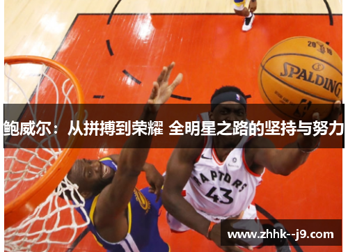 鲍威尔：从拼搏到荣耀 全明星之路的坚持与努力