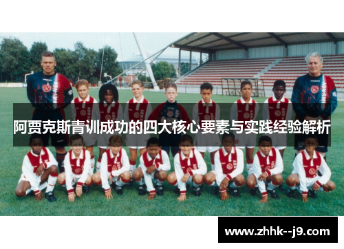阿贾克斯青训成功的四大核心要素与实践经验解析 阿贾克斯青训成功的四大核心要素与实践经验解析