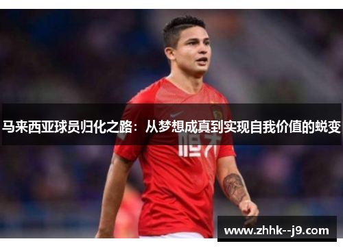 马来西亚球员归化之路：从梦想成真到实现自我价值的蜕变