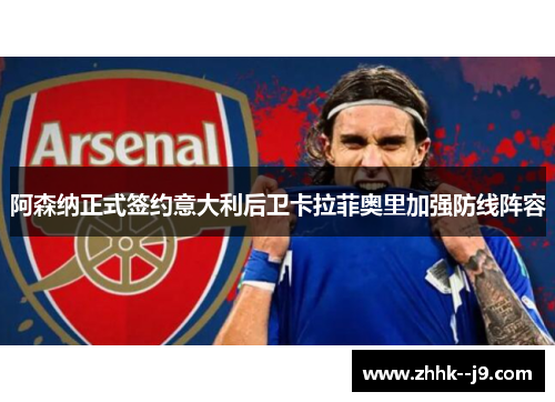 阿森纳正式签约意大利后卫卡拉菲奥里加强防线阵容 阿森纳正式签约意大利后卫卡拉菲奥里加强防线阵容