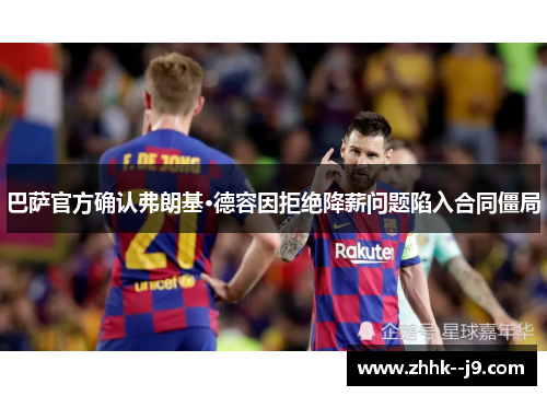 巴萨官方确认弗朗基·德容因拒绝降薪问题陷入合同僵局 巴萨官方确认弗朗基·德容因拒绝降薪问题陷入合同僵局